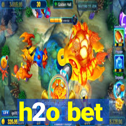 h2o bet